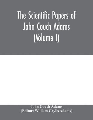 John Couch Adams, William Grylls Adams - scientific papers of John Couch Adams (Volume I), Häftad