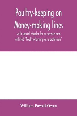 Poultry-keeping on money-making lines with special chapter for ex-service men entitled &quot;Poultry-farming as a profession&quot; 1