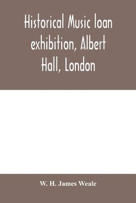 W H James Weale - Historical music loan exhibition, Albert Hall, London. June-Oct, 1885, A Descriptive Catalogue of Rare Manuscripts and Printed Books, Häftad