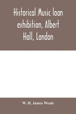 Historical music loan exhibition, Albert Hall, London. June-Oct, 1885, A Descriptive Catalogue of Rare Manuscripts and Printed Books 1