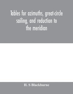 bokomslag Tables for azimuths, great-circle sailing, and reduction to the meridian