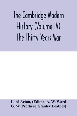 Lord Acton, A W Ward, A. W. Ward - Cambridge modern history (Volume IV) The Thirty Years War, Häftad