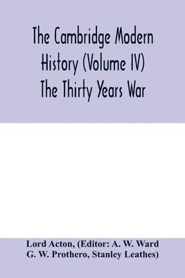 The Cambridge modern history (Volume IV) The Thirty Years War 1