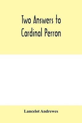 Two answers to Cardinal Perron, and other miscellaneous works of Lancelot Andrewes 1