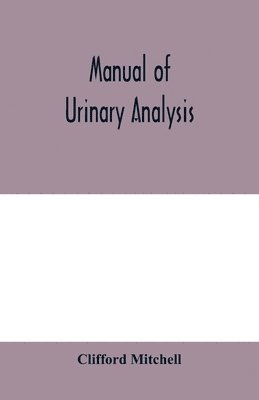 Manual of urinary analysis, containing a systematic course in didactic and laboratory instruction for students, together with reference tables and clinical data for practitioners
