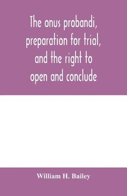 William H Bailey, William H. Bailey - onus probandi, preparation for trial, and the right to open and conclude, Häftad