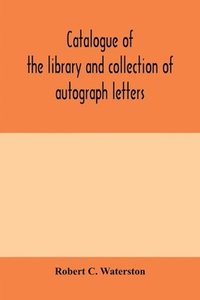 bokomslag Catalogue of the library and collection of autograph letters, papers, and documents bequeathed to the Massachusetts Historical Society