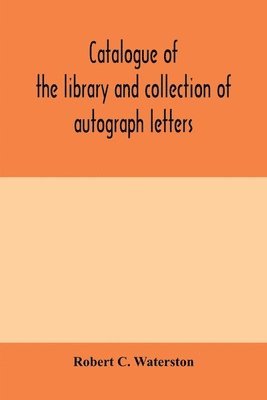 bokomslag Catalogue of the library and collection of autograph letters, papers, and documents bequeathed to the Massachusetts Historical Society