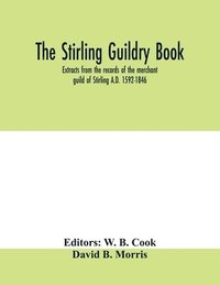 bokomslag The Stirling guildry book. Extracts from the records of the merchant guild of Stirling A.D. 1592-1846