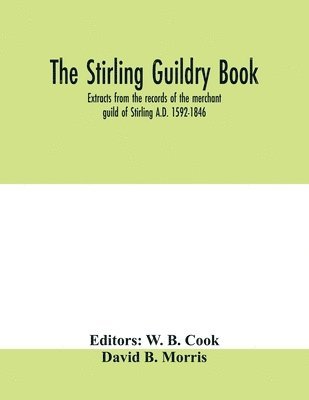 bokomslag The Stirling guildry book. Extracts from the records of the merchant guild of Stirling A.D. 1592-1846