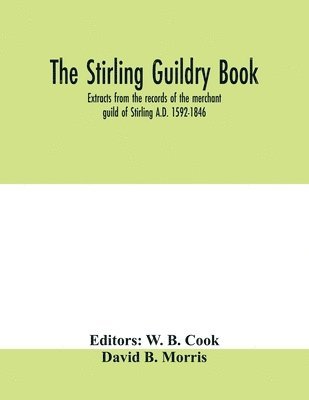 Stirling guildry book. Extracts from the records of the merchant guild of Stirling A.D. 1592-1846