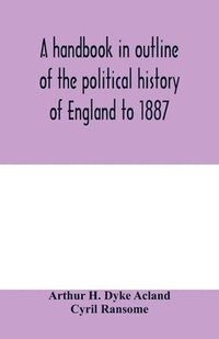 bokomslag A handbook in outline of the political history of England to 1887