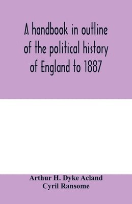 Arthur H Dyke Acland, Cyril Ransome, Arthur H. Dyke Acland - handbook in outline of the political history of England to 1887, Häftad