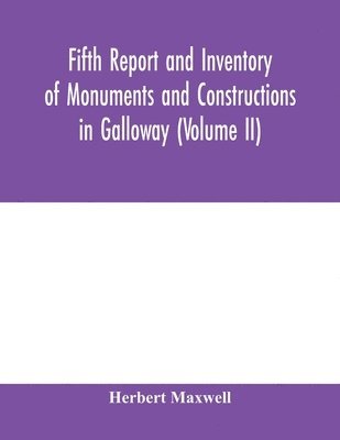 bokomslag Fifth report and inventory of monuments and constructions in Galloway (Volume II); County of the Stewartry of Kirkcudbright