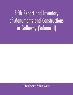 bokomslag Fifth report and inventory of monuments and constructions in Galloway (Volume II); County of the Stewartry of Kirkcudbright