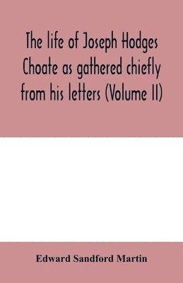 The life of Joseph Hodges Choate as gathered chiefly from his letters (Volume II) 1