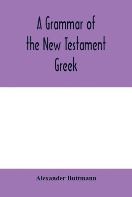 Alexander Buttmann - grammar of the New Testament Greek, Häftad