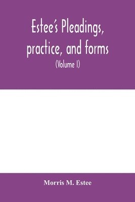 Estee's Pleadings, practice, and forms 1