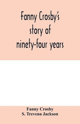 Fanny Crosby, S Trevena Jackson, S. Trevena Jackson - Fanny Crosby's story of ninety-four years, Häftad