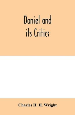 Daniel and its critics; being a critical and grammatical commentary 1