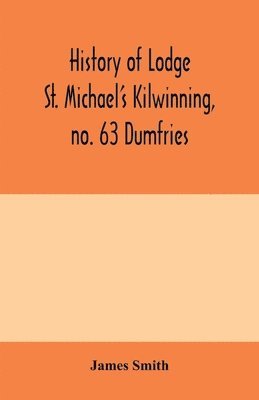 History of Lodge St. Michael's Kilwinning, no. 63 Dumfries 1