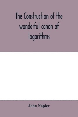 John Napier - construction of the wonderful canon of logarithms, Häftad