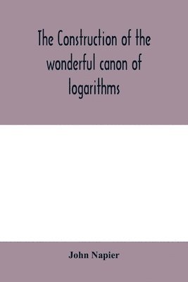 The construction of the wonderful canon of logarithms 1