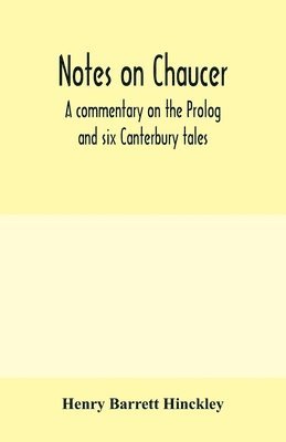 Notes on Chaucer; a commentary on the Prolog and six Canterbury tales 1