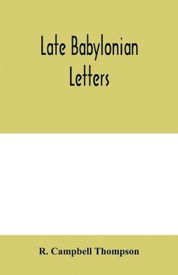 R Campbell Thompson, R. Campbell Thompson - Late Babylonian letters; transliterations and translations of a series of letters written in Babylonian cuneiform, chiefly during the reigns of Nabonidus, Cyrus, Cambyses, and Darius, Häftad