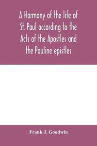 bokomslag A harmony of the life of St. Paul according to the Acts of the Apostles and the Pauline epistles