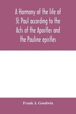 A harmony of the life of St. Paul according to the Acts of the Apostles and the Pauline epistles 1