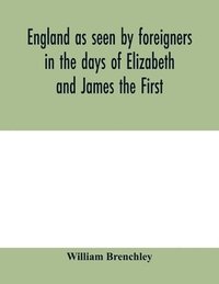 bokomslag England as seen by foreigners in the days of Elizabeth and James the First. Comprising translations of the journals of the two Dukes of Wirtemberg in 1592 and 1610; both illustrative of Shakespeare