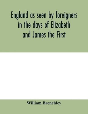 England as seen by foreigners in the days of Elizabeth and James the First. Comprising translations of the journals of the two Dukes of Wirtemberg in 1592 and 1610; both illustrative of Shakespeare 1