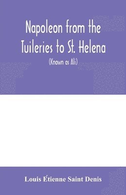 Napoleon from the Tuileries to St. Helena 1