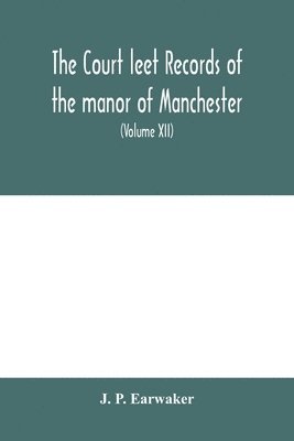 bokomslag The Court leet records of the manor of Manchester, from the year 1552 to the year 1686, and from the year 1731 to the year 1846 (Volume XII) From the year of 1832 to 1846.