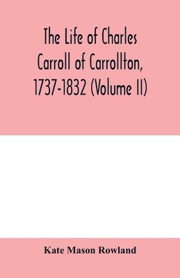 Kate Mason Rowland - life of Charles Carroll of Carrollton, 1737-1832, with his correspondence and public papers (Volume II), Häftad