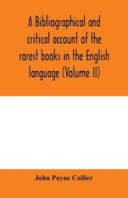 bokomslag A bibliographical and critical account of the rarest books in the English language, alphabetically arranged, which during the last fifty years have come under the observation of J. Payne Collier,