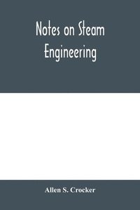 bokomslag Notes on steam engineering, prepared for the use of students at the Rochester Athenaeum and Mechanics Institute, Rochester, N. Y