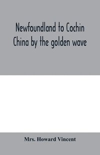 bokomslag Newfoundland to Cochin China by the golden wave, new Nippon, and the Forbidden City