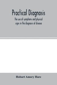 bokomslag Practical diagnosis; the use of symptoms and physical signs in the diagnosis of disease