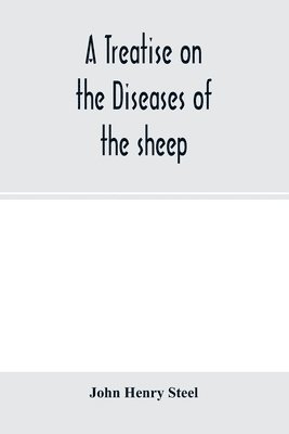 bokomslag A treatise on the diseases of the sheep; being a manual of ovine pathology. Especially adapted for the use of veterinary practitioners and students