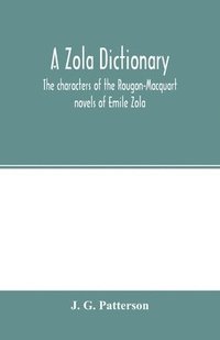 bokomslag A Zola dictionary; the characters of the Rougon-Macquart novels of Emile Zola, with a biographical and critical introduction, synopses of the plots, bibliographical note, map, genealogy, etc