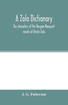 Zola dictionary; the characters of the Rougon-Macquart novels of Emile Zola, with a biographical and critical introduction, synopses of the plots, bibliographical note, map, genealogy, etc