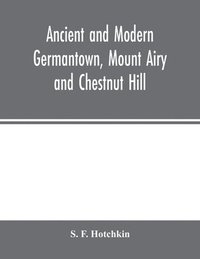 bokomslag Ancient and modern Germantown, Mount Airy and Chestnut Hill