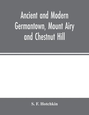 bokomslag Ancient and modern Germantown, Mount Airy and Chestnut Hill