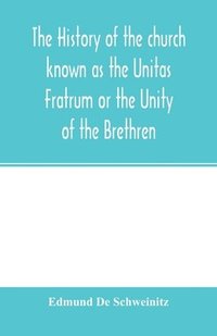 bokomslag The history of the church known as the Unitas Fratrum or the Unity of the Brethren