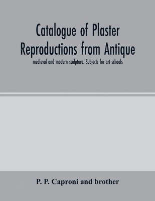 bokomslag Catalogue of plaster reproductions from antique, medieval and modern sculpture. Subjects for art schools