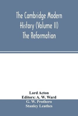 Lord Acton, A W Ward, A. W. Ward - Cambridge modern history (Volume II) The Reformation, Häftad