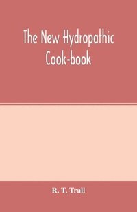 bokomslag The new hydropathic cook-book; with recipes for cooking on hygienic principles