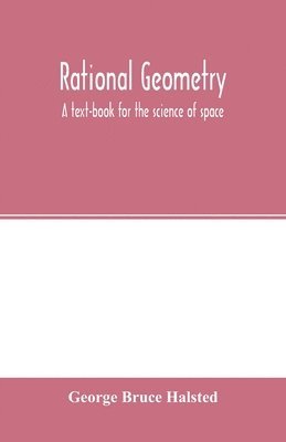 Rational geometry; a text-book for the science of space 1